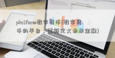 platform数字货币(数字货币的平台，重新定义未来金融)