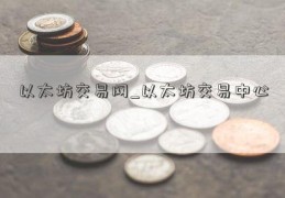 以太坊交易网_以太坊交易中心