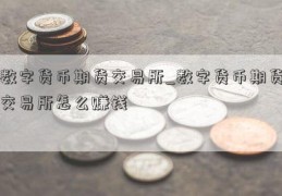 数字货币期货交易所_数字货币期货交易所怎么赚钱